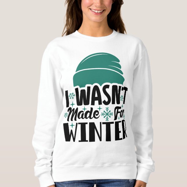 Wasn't Made For Winter Sweatshirt (Front)