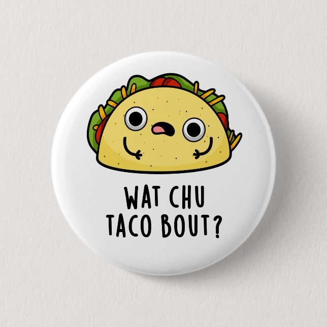 Wat Chu Taco Bout Funny Taco Pun 2 Inch Round Button (Front)
