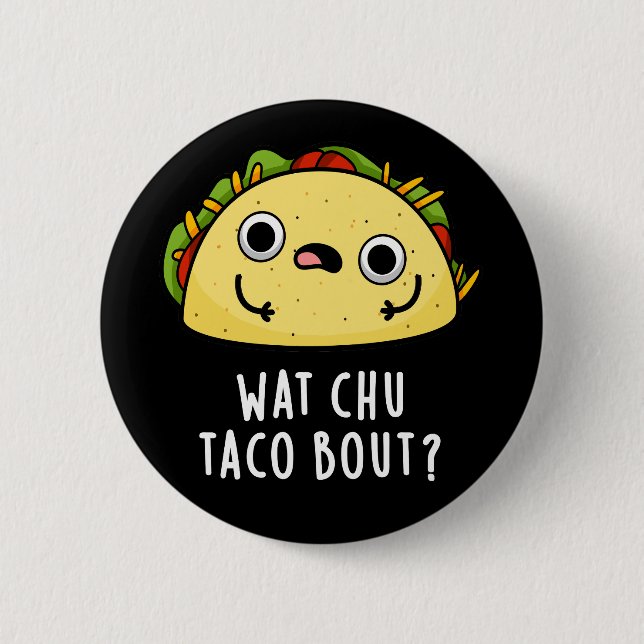 Wat Chu Taco Bout Funny Taco Pun Dark BG 2 Inch Round Button (Front)