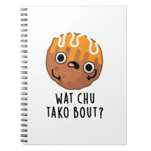 Wat Chu Tako Bout Funny Takoyaki Pun Notebook