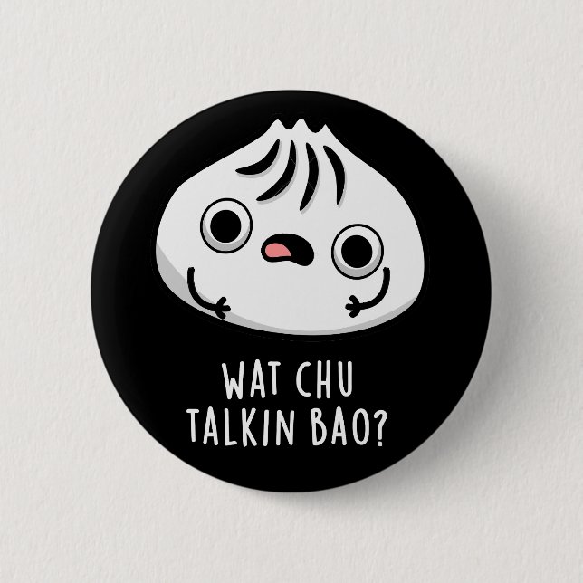 Wat Chu Talkin Bao Funny Dimsum Pun Dark BG 2 Inch Round Button (Front)