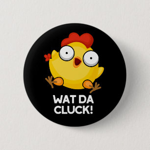 Wat Da Cluck Funny Chicken Pun Dark BG 2 Inch Round Button