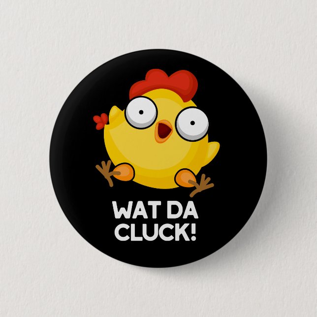Wat Da Cluck Funny Chicken Pun Dark BG 2 Inch Round Button (Front)