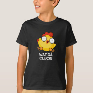 Wat Da Cluck Funny Chicken Pun Dark BG T-Shirt