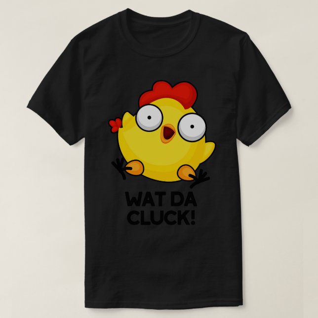 Wat Da Cluck Funny Chicken Pun T-Shirt (Design Front)