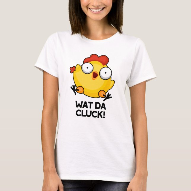 Wat Da Cluck Funny Chicken Pun  T-Shirt (Front)