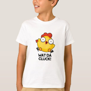 Wat Da Cluck Funny Chicken Pun  T-Shirt