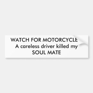 WATCH FOR MOTORCYCLES!A careless driver killed ... Bumper Sticker