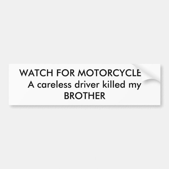 WATCH FOR MOTORCYCLES!A careless driver killed ... Bumper Sticker (Front)