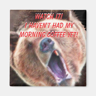 "Watch it I haven't had my coffee yet! Bear" Magnet