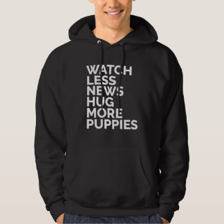 Watch Less News Hug More Puppies  Happiness Anti S Hoodie