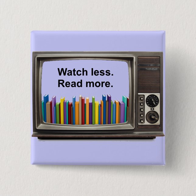 Watch less. Read More.  Button (Front)
