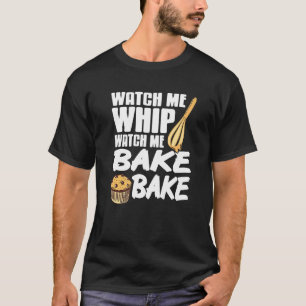 Watch Me Bake Tee I Love To Whip And Bake
