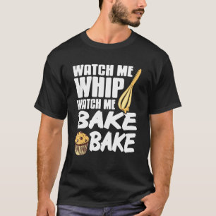 Watch Me Bake Tee I Love To Whip And Bake