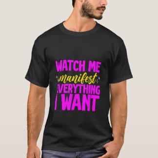 Watch Me Manifest Everything I Want - T-Shirt