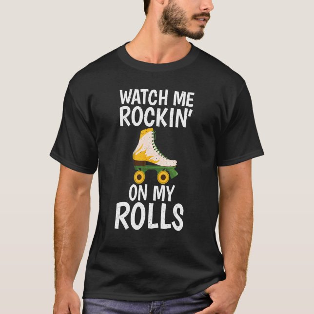 Watch me Rockin on my Rolls Roller Skating T-Shirt (Front)