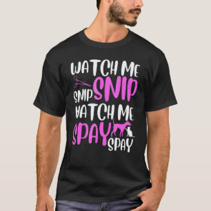 Watch me snip watch me spay funny veterinarian vet T-Shirt