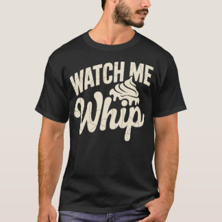 Watch Me Whip T-Shirt