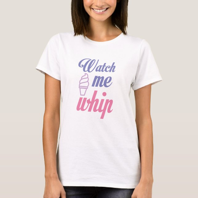 Watch Me Whip T-Shirt (Front)