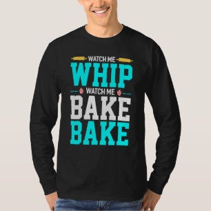 Watch Me Whip Watch Me Bake Bake Baking Bake T-Shirt