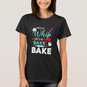 Watch Me Whip Watch Me Bake Bake Cake Baking Confe T-Shirt