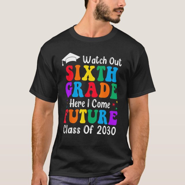 Watch Out 6th Grade Future Class Of 2030 Back To S T-Shirt (Front)