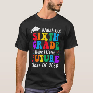 Watch Out 6th Grade Future Class Of 2030 Back To S T-Shirt