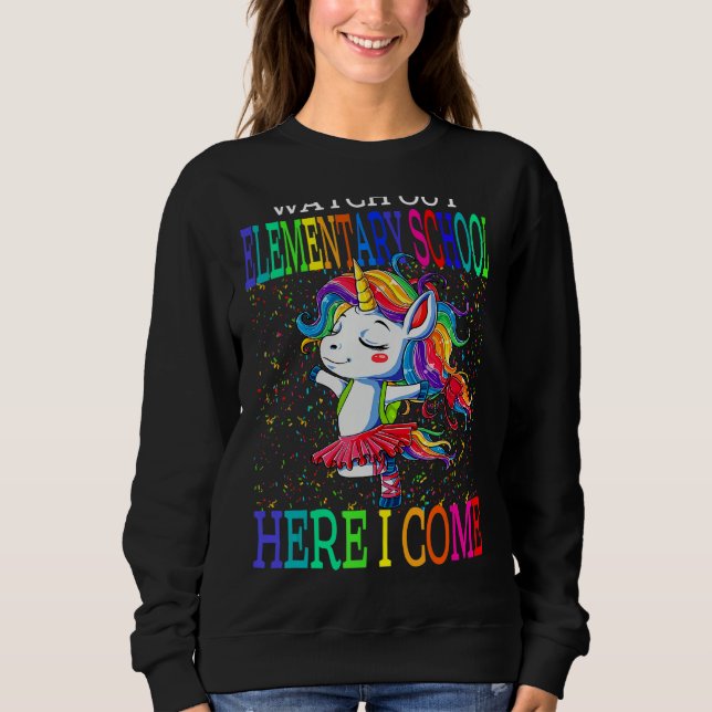 Watch Out Elementary School Here I Come Unicorn Sweatshirt (Front)