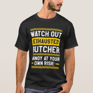 Watch Out Exhausted Butcher Annoy At Your Own Risk T-Shirt