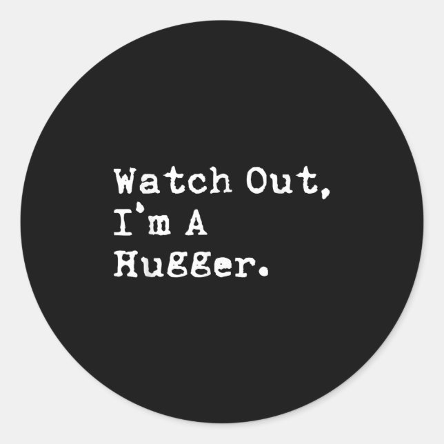 Watch Out Im A Hugger Funny Sarcastic  Classic Round Sticker (Front)