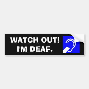 Watch out! I'm deaf. Bumper Sticker