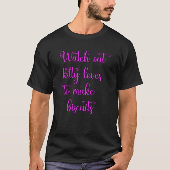 Watch out kitty loves to make biscuits T-Shirt (Front)