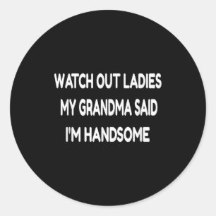 Watch Out Ladies My Grandma Said I'm Handsome Funn Classic Round Sticker