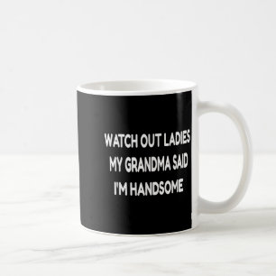 Watch Out Ladies My Grandma Said I'm Handsome Funn Coffee Mug