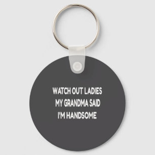 Watch Out Ladies My Grandma Said I'm Handsome Funn Keychain