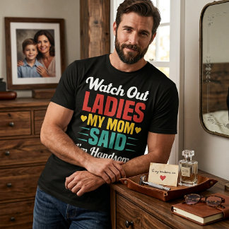Watch Out Ladies, My Mom Said I'm Handsome | Funny T-Shirt