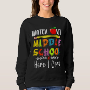 Watch Out Middle School Here I Come Sweatshirt