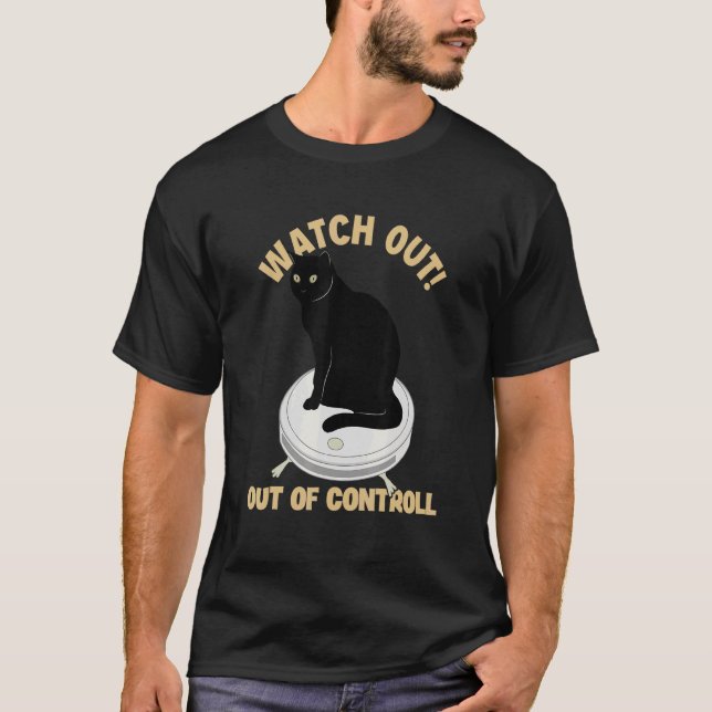Watch Out Of Controll Cat Mom Cat   Cat Daddy   Ca T-Shirt (Front)