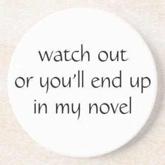 watch out or you'll end up in my novel (white) coaster
