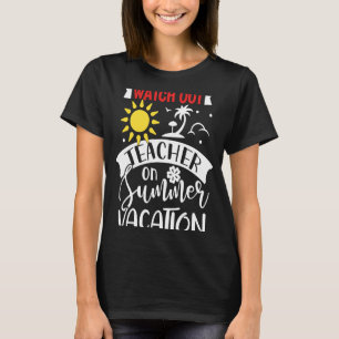 Watch Out Teacher on Summer Vacation chilled T-Shirt
