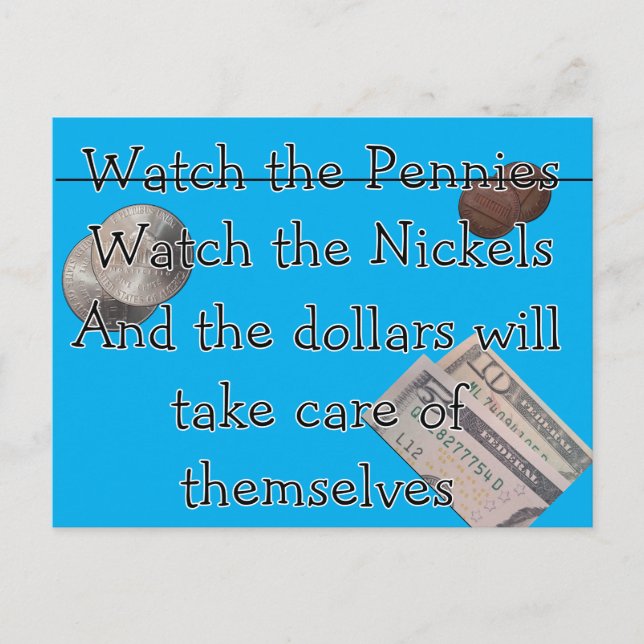 Watch the Pennies er Nickles Postcard (Front)