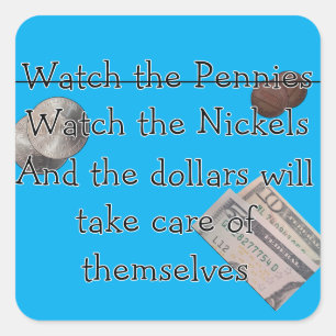 Watch the Pennies er Nickles Square Sticker