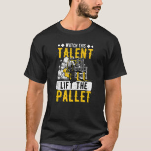 Watch The Talent Lift The Pallet Forklift Operator T-Shirt