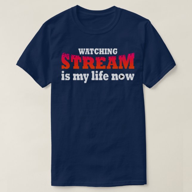 Watching Stream Is My Life Now T-Shirt (Design Front)