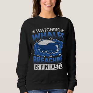 Watching Whales Breaching Is Fintastic Whale Watch Sweatshirt
