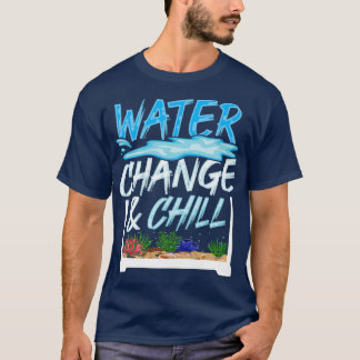 Water Change and Chill Design for a Aquarist T-Shirt