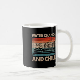 Water Change And Chill Fish Tank Lover Funny Aquar Coffee Mug