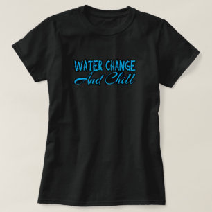 Water Change And Chill Funny Aquarium Lover T-Shirt