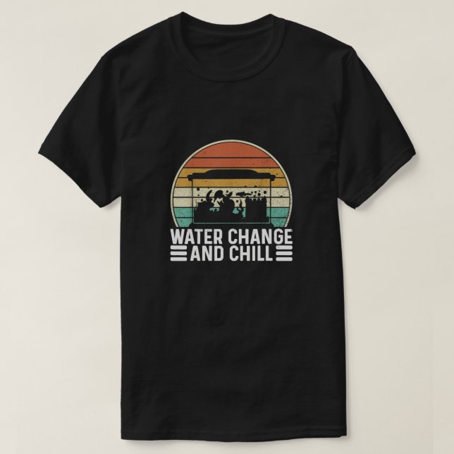 Water Change and Chill T-Shirt (Design Front)