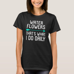 Water Flowers That's What I Do Daily Botanists Gar T-Shirt